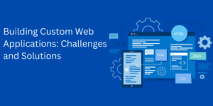 Read more about the article Building Custom Web Applications: Challenges and Solutions